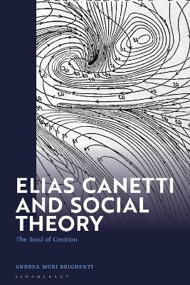 Elias Canetti and Social Theory: The Bond of Creation book