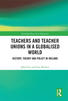 Teachers and Teacher Unions in a Globalised World: History, theory and policy in Ireland by John Carr