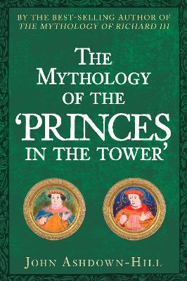 Mythology of the Princes in the Tower by John Ashdown-Hill