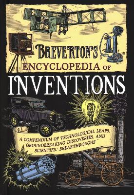 Breverton's Encyclopedia of Inventions: A Compendium of Technological Leaps, Groundbreaking Discoveries, and Scientific Breakthroughs book