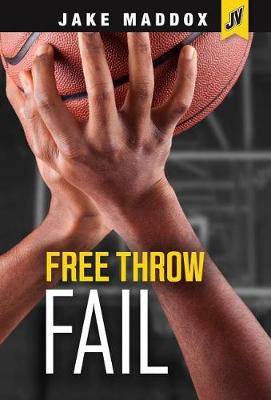 Free Throw Fail by Jake Maddox