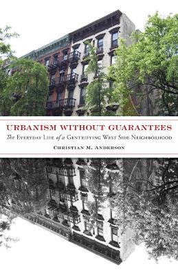 Urbanism without Guarantees: The Everyday Life of a Gentrifying West Side Neighborhood book