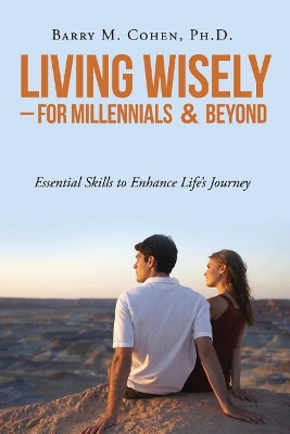 Living Wisely - For Millennials & Beyond: Essential Skills for Life's Journey book