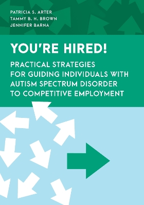 You're Hired!: Practical Strategies for Guiding Individuals with Autism Spectrum Disorder to Competitive Employment by Patricia S. Arter