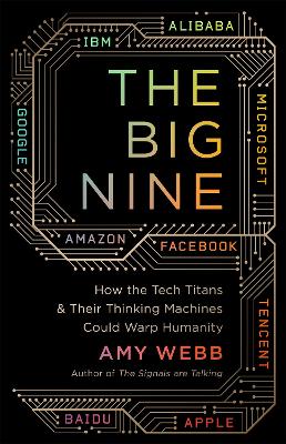 The Big Nine: How the Tech Titans and Their Thinking Machines Could Warp Humanity book