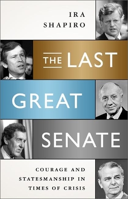 The The Last Great Senate: Courage and Statesmanship in Times of Crisis by Ira Shapiro
