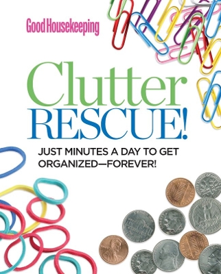 Good Housekeeping Clutter Rescue!: Just Minutes a Day to Get Organized-Forever! book