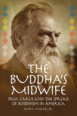 The Buddha's Midwife: Paul Carus and the Spread of Buddhism in America book