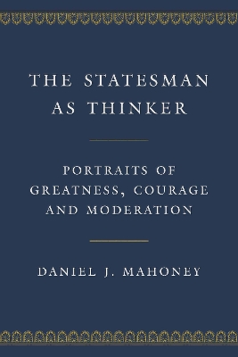 The Statesman as Thinker: Portraits of Greatness, Courage, and Moderation book