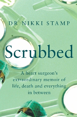 Scrubbed: A heart surgeon's extraordinary memoir of life, death and everything in between by Nikki Stamp