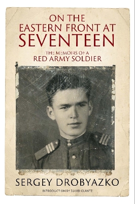 On the Eastern Front at Seventeen: The Memoirs of a Red Army Soldier, 1942 1944 book