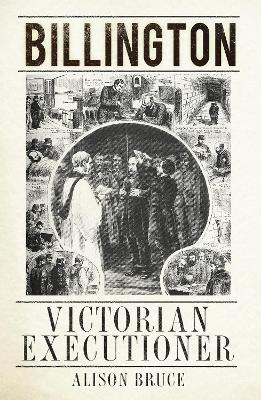 Billington: Victorian Executioner by Alison Bruce