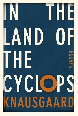 In the Land of the Cyclops: Essays by Karl Ove Knausgaard
