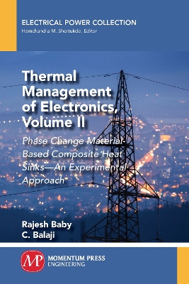 Thermal Management of Electronics, Volume II: Phase Change Material-Based Composite Heat Sinks - an Experimental Approach book