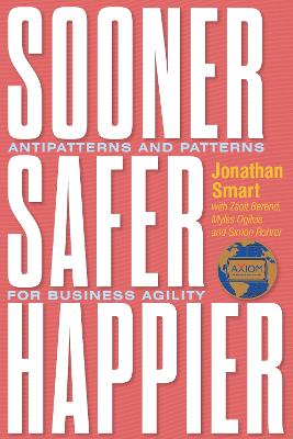 Sooner Safer Happier: Antipatterns and Patterns for Business Agility by Jonathan Smart