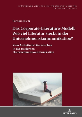 Das Corporate-Literature-Modell: Wie Viel Literatur Steckt in Der Unternehmenskommunikation?: Zum Aesthetisch-Literarischen in Der Modernen Unternehmenskommunikation book