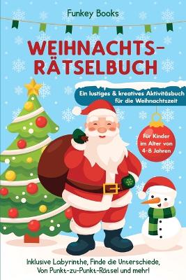 Weihnachtsrätselbuch für Kinder im Alter von 4 bis 8 Jahren - Ein lustiges und kreatives Aktivitätsbuch für die Weihnachtszeit: Inklusive Labyrinthe, finde die Unterschiede, von Punkt-zu-Punkt Rätsel und mehr! book