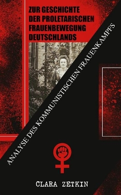 Zur Geschichte der proletarischen Frauenbewegung Deutschlands: Analyse des kommunistischen Frauenkampfs: Klassiker der feministischen Literatur book