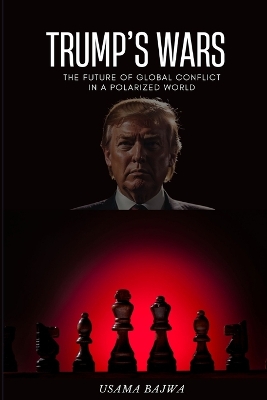Trump's Wars: The Future of Global Conflict in a Polarized World by Danish Ali Bajwa