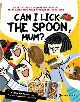 Can I Lick The Spoon, Mum?: A Comics-style Cookbook For Creating Asian Bakes And Family Memories In The Kitchen book