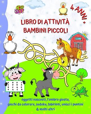 Libro di Attività Bambini Piccoli 4 Anni +: Oggetti nascosti, l'ombra giusta, giochi da colorare, sudoku, labirinti book