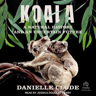 Koala: A Natural History and an Uncertain Future book