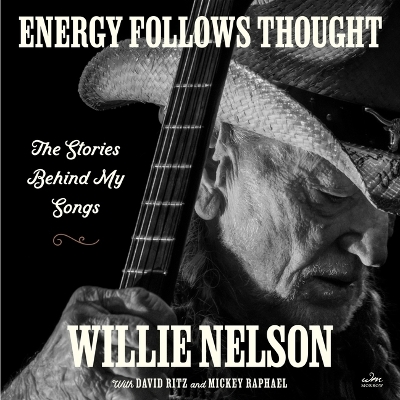 Energy Follows Thought: The Stories Behind My Songs by Willie Nelson