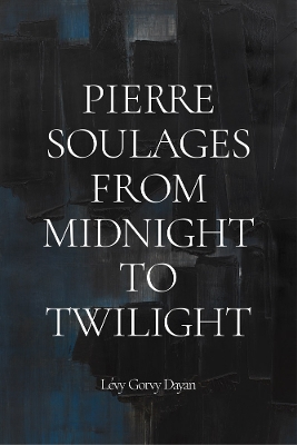 Pierre Soulages: From Midnight to Twilight book