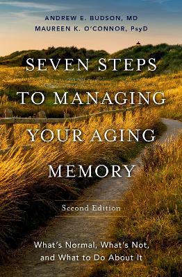 Seven Steps to Managing Your Aging Memory: What's Normal, What's Not, and What to Do About It book