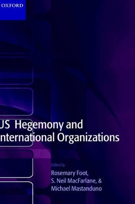 US Hegemony and International Organizations by Rosemary Foot