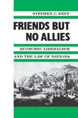 Friends but No Allies: Economic Liberalism and the Law of Nations book