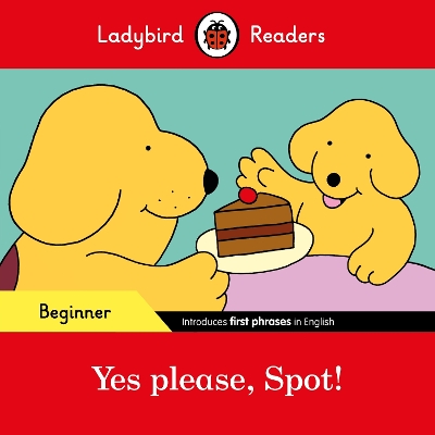 Yes please, Spot! - Ladybird Readers Beginner Level book