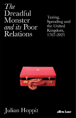 The Dreadful Monster and its Poor Relations: Taxing, Spending and the United Kingdom, 1707-2021 book