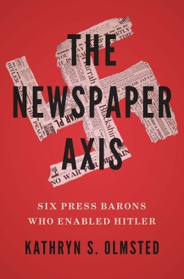 The Newspaper Axis: Six Press Barons Who Enabled Hitler book