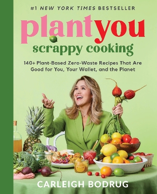 PlantYou: Scrappy Cooking: 140+ Plant-Based Zero-Waste Recipes That Are Good for You, Your Wallet, and the Planet book