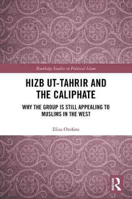 Hizb ut-Tahrir and the Caliphate: Why the Group is Still Appealing to Muslims in the West by Elisa Orofino