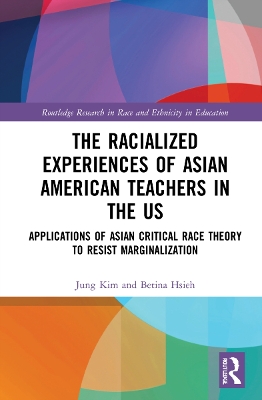 The Racialized Experiences of Asian American Teachers in the US: Applications of Asian Critical Race Theory to Resist Marginalization by Jung Kim