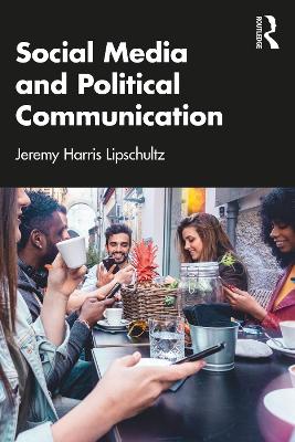 Social Media and Political Communication by Jeremy Harris Lipschultz