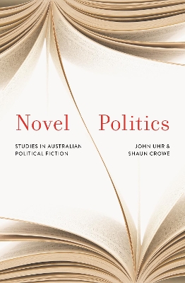 Novel Politics: Studies in Australian political fiction by Shaun Crowe