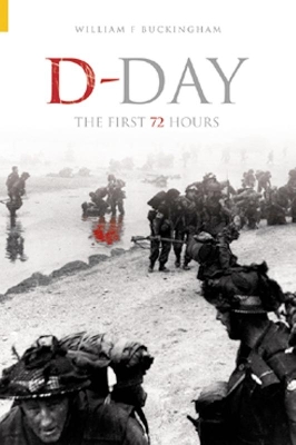 D-Day, the First 72 Hours by William F Buckingham