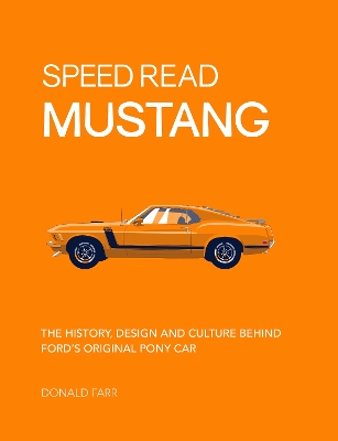 Speed Read Mustang: The History, Design and Culture Behind Ford's Original Pony Car by Donald Farr