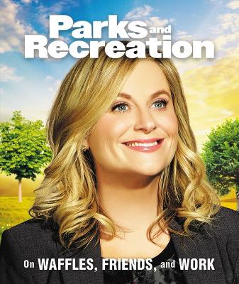 Parks and Recreation: On Waffles, Friends, and Work book