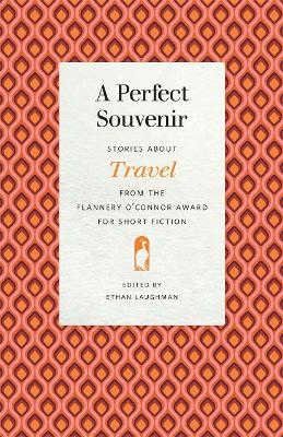 A Perfect Souvenir: Stories about Travel from the Flannery O'Connor Award for Short Fiction book