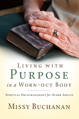 Living with Purpose in a Worn-out Body: Spiritual Encouragement for Older Adults book