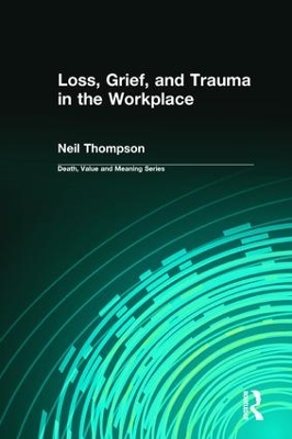 Loss, Grief, and Trauma in the Workplace by Neil Thompson