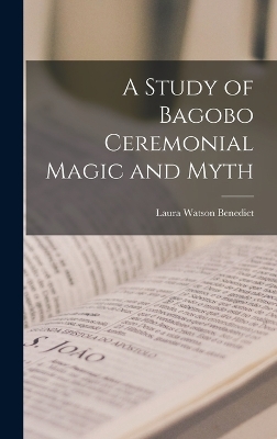 A Study of Bagobo Ceremonial Magic and Myth by Laura Watson Benedict