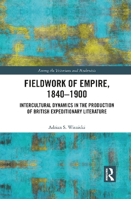 Fieldwork of Empire, 1840-1900: Intercultural Dynamics in the Production of British Expeditionary Literature book