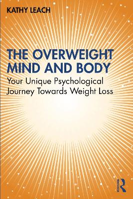 The Overweight Mind and Body: Your Unique Psychological Journey Towards Weight Loss book