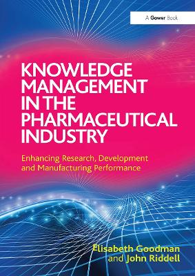Knowledge Management in the Pharmaceutical Industry: Enhancing Research, Development and Manufacturing Performance by Elisabeth Goodman