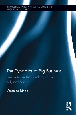 The Dynamics of Big Business: Structure, Strategy, and Impact in Italy and Spain by Veronica Binda